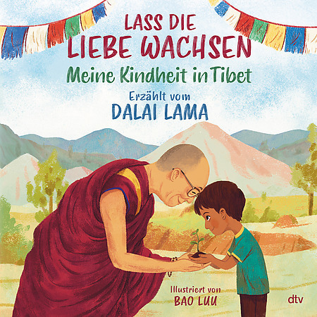 Lass die Liebe wachsen - Meine Kindheit in Tibet. Erzählt vom Dalai Lama